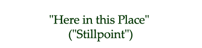  "Here in this Place" ("Stillpoint")